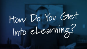 how do you get into eLearning? Tim Slade